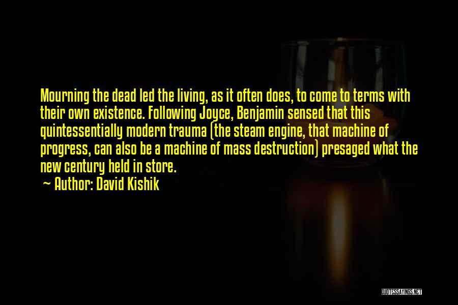 David Kishik Quotes: Mourning The Dead Led The Living, As It Often Does, To Come To Terms With Their Own Existence. Following Joyce,