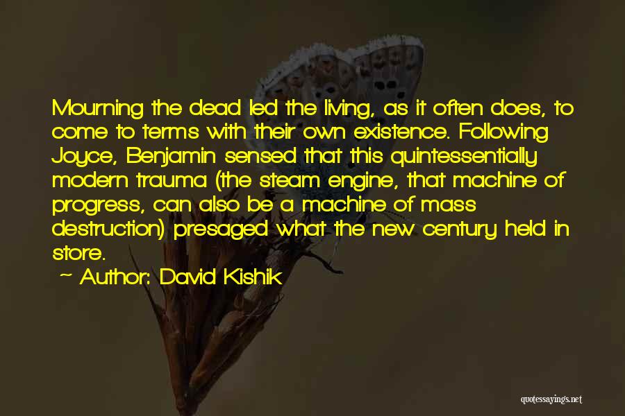 David Kishik Quotes: Mourning The Dead Led The Living, As It Often Does, To Come To Terms With Their Own Existence. Following Joyce,