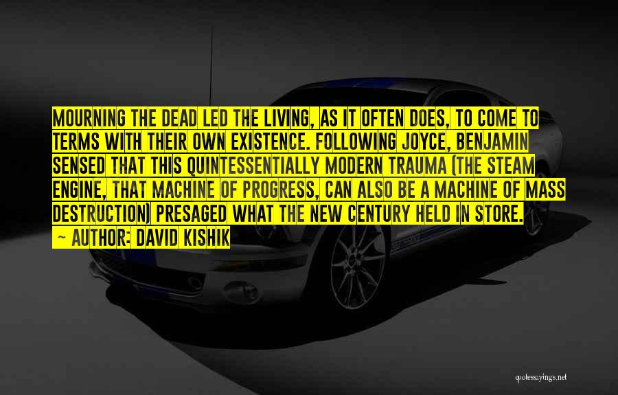 David Kishik Quotes: Mourning The Dead Led The Living, As It Often Does, To Come To Terms With Their Own Existence. Following Joyce,