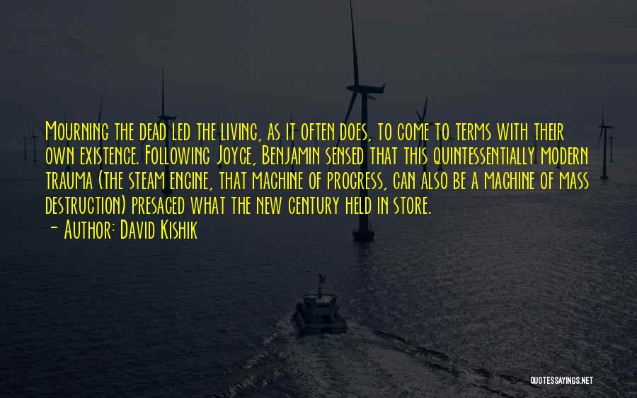 David Kishik Quotes: Mourning The Dead Led The Living, As It Often Does, To Come To Terms With Their Own Existence. Following Joyce,