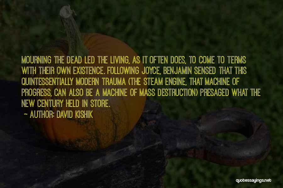 David Kishik Quotes: Mourning The Dead Led The Living, As It Often Does, To Come To Terms With Their Own Existence. Following Joyce,