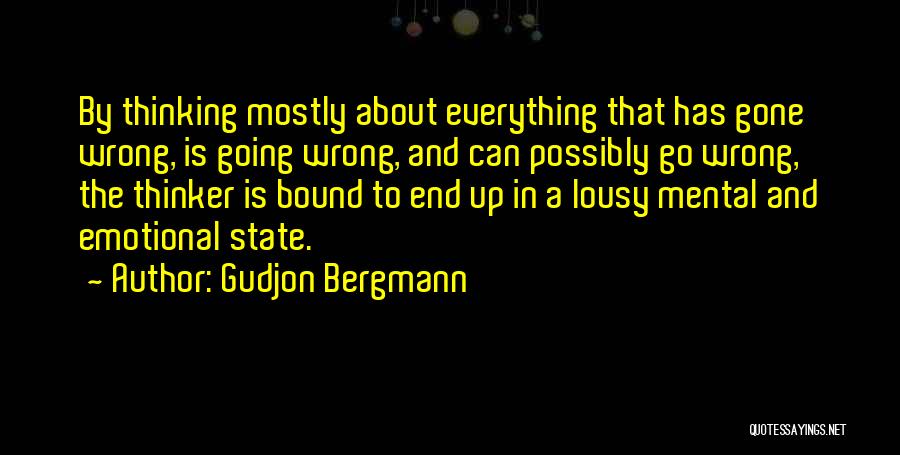 Gudjon Bergmann Quotes: By Thinking Mostly About Everything That Has Gone Wrong, Is Going Wrong, And Can Possibly Go Wrong, The Thinker Is