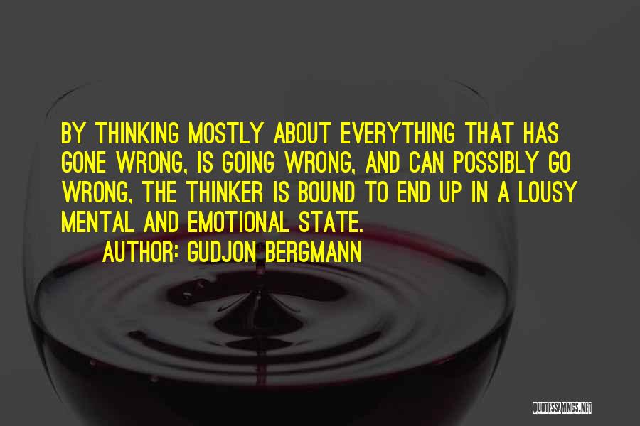 Gudjon Bergmann Quotes: By Thinking Mostly About Everything That Has Gone Wrong, Is Going Wrong, And Can Possibly Go Wrong, The Thinker Is