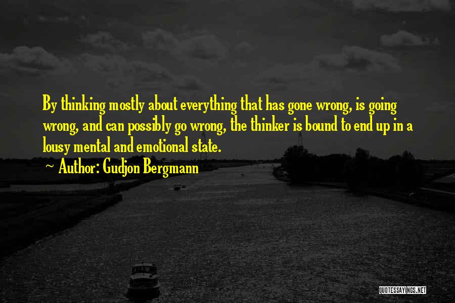 Gudjon Bergmann Quotes: By Thinking Mostly About Everything That Has Gone Wrong, Is Going Wrong, And Can Possibly Go Wrong, The Thinker Is