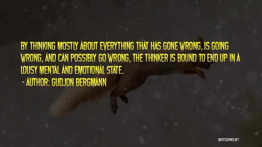 Gudjon Bergmann Quotes: By Thinking Mostly About Everything That Has Gone Wrong, Is Going Wrong, And Can Possibly Go Wrong, The Thinker Is