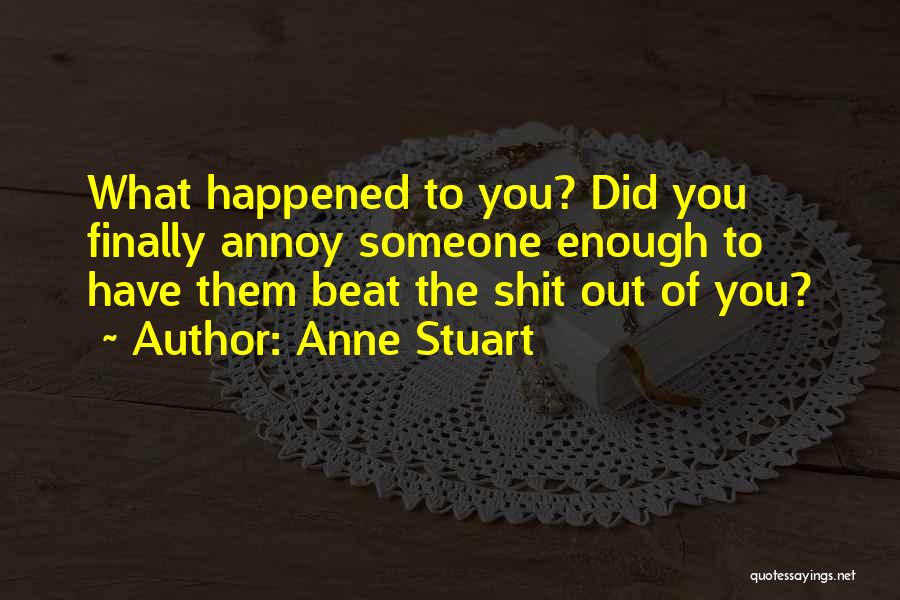 Anne Stuart Quotes: What Happened To You? Did You Finally Annoy Someone Enough To Have Them Beat The Shit Out Of You?
