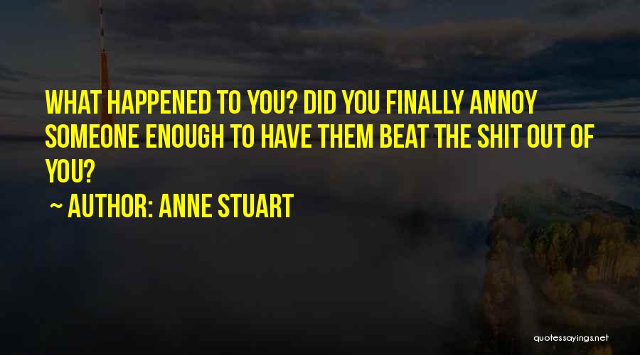 Anne Stuart Quotes: What Happened To You? Did You Finally Annoy Someone Enough To Have Them Beat The Shit Out Of You?