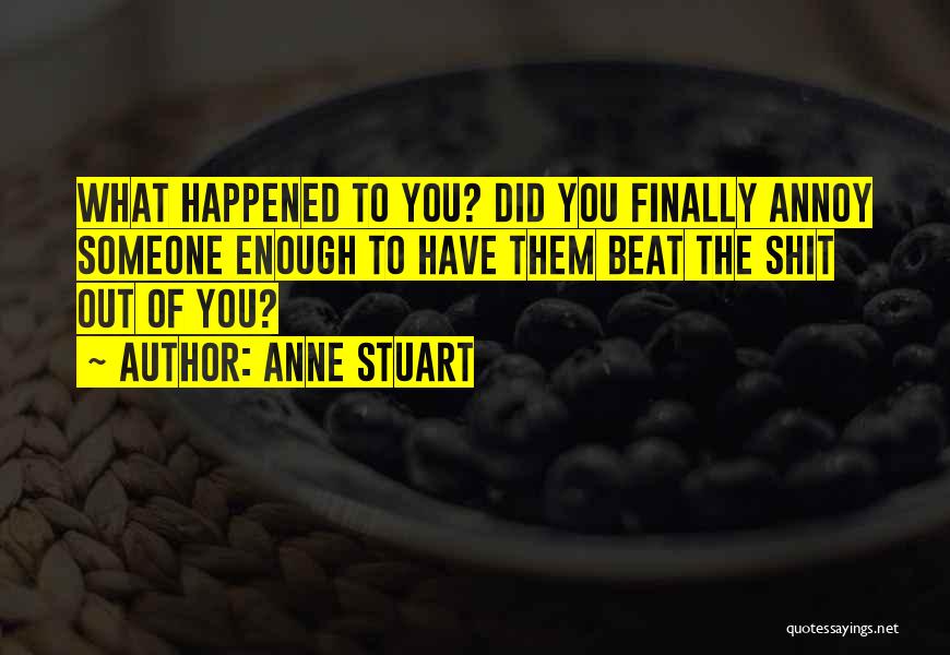 Anne Stuart Quotes: What Happened To You? Did You Finally Annoy Someone Enough To Have Them Beat The Shit Out Of You?