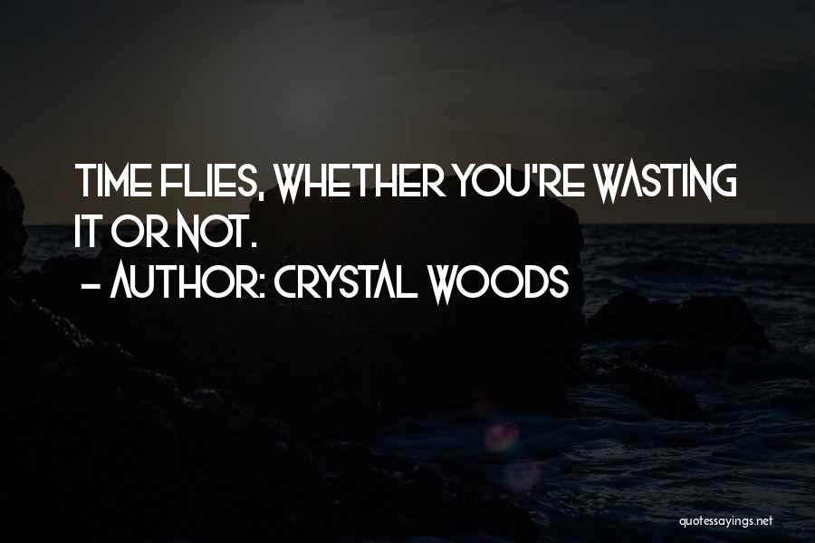 Crystal Woods Quotes: Time Flies, Whether You're Wasting It Or Not.