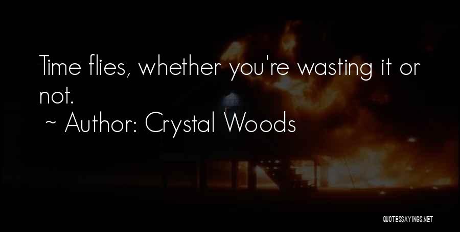 Crystal Woods Quotes: Time Flies, Whether You're Wasting It Or Not.