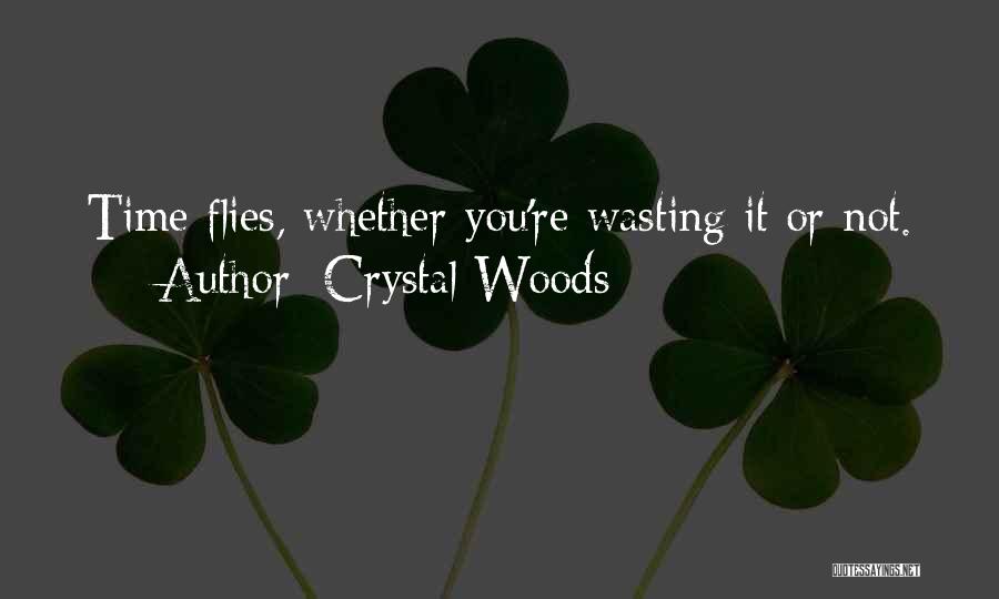 Crystal Woods Quotes: Time Flies, Whether You're Wasting It Or Not.