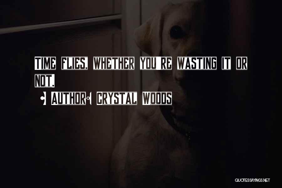 Crystal Woods Quotes: Time Flies, Whether You're Wasting It Or Not.