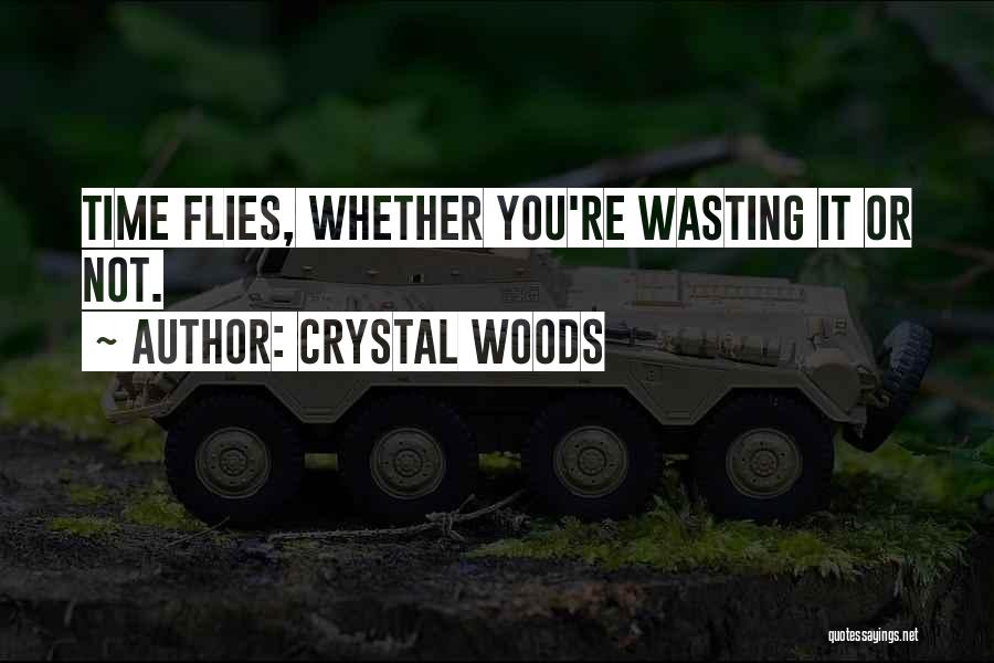 Crystal Woods Quotes: Time Flies, Whether You're Wasting It Or Not.