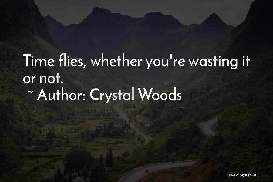 Crystal Woods Quotes: Time Flies, Whether You're Wasting It Or Not.