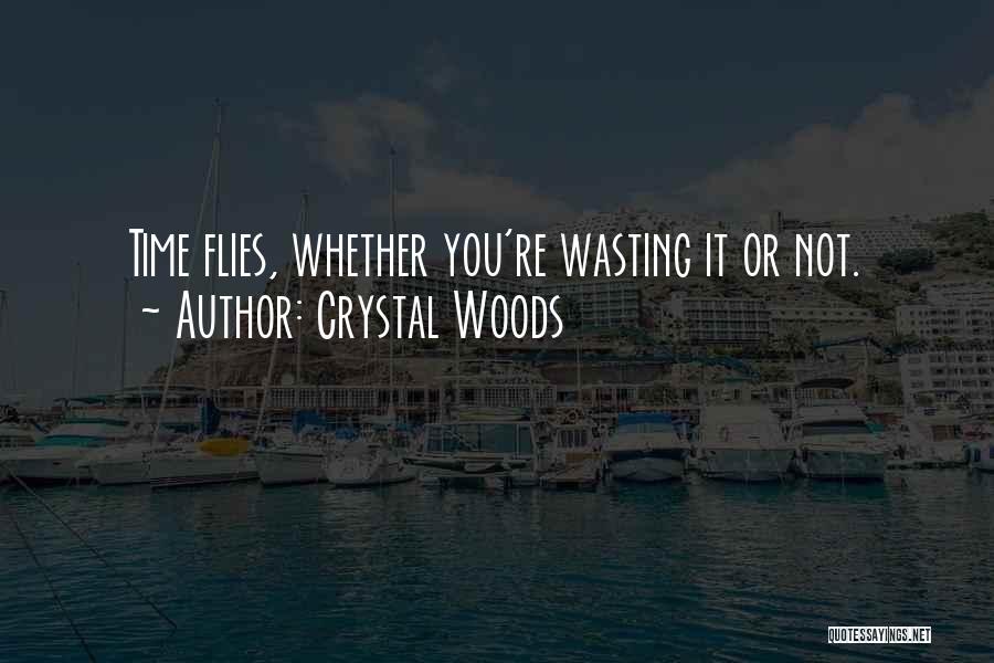 Crystal Woods Quotes: Time Flies, Whether You're Wasting It Or Not.