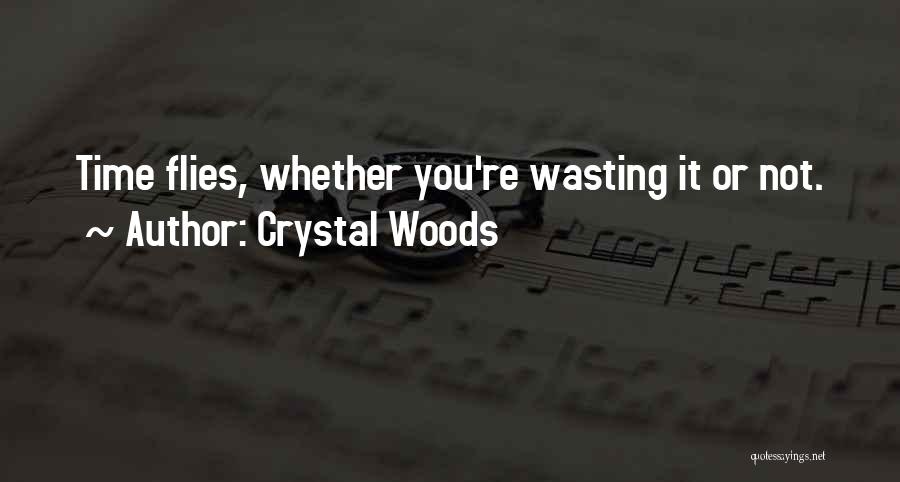 Crystal Woods Quotes: Time Flies, Whether You're Wasting It Or Not.