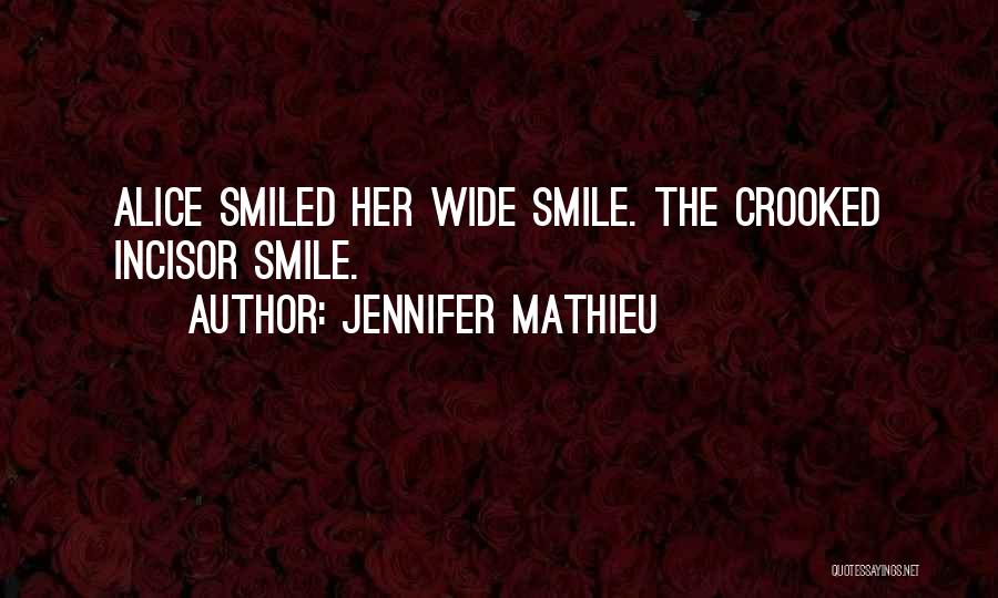 Jennifer Mathieu Quotes: Alice Smiled Her Wide Smile. The Crooked Incisor Smile.