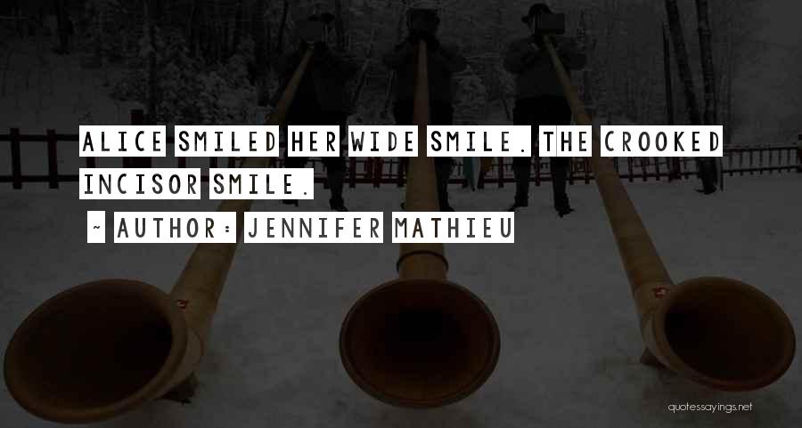 Jennifer Mathieu Quotes: Alice Smiled Her Wide Smile. The Crooked Incisor Smile.