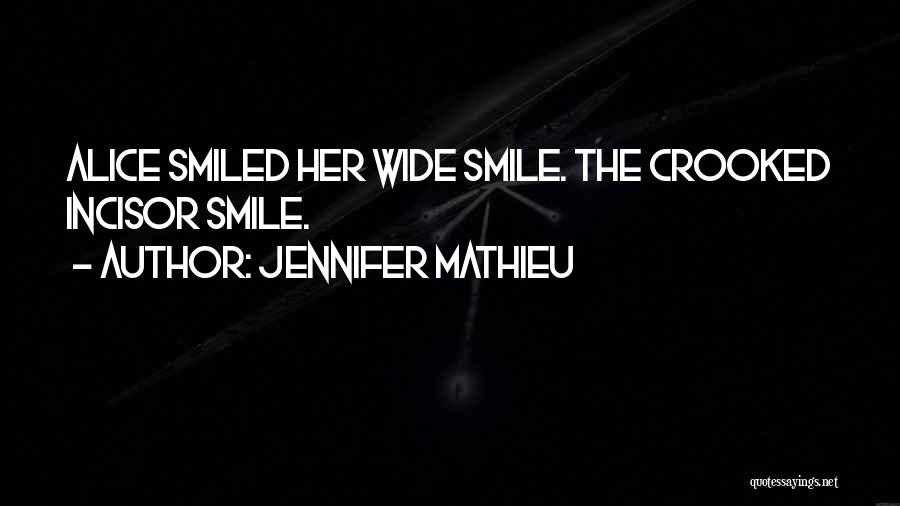 Jennifer Mathieu Quotes: Alice Smiled Her Wide Smile. The Crooked Incisor Smile.