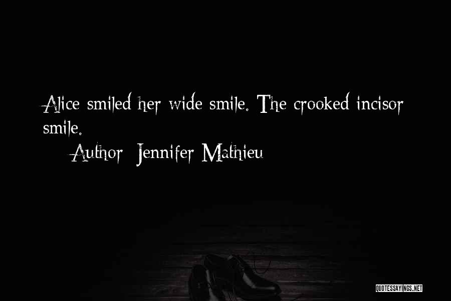 Jennifer Mathieu Quotes: Alice Smiled Her Wide Smile. The Crooked Incisor Smile.