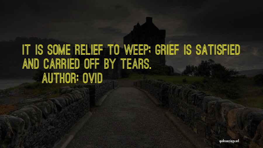 Ovid Quotes: It Is Some Relief To Weep; Grief Is Satisfied And Carried Off By Tears.