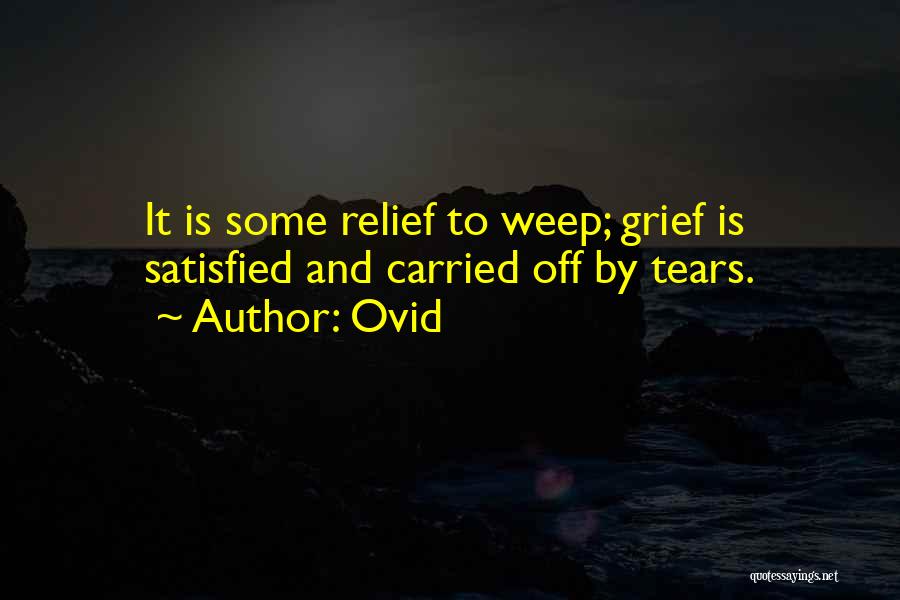 Ovid Quotes: It Is Some Relief To Weep; Grief Is Satisfied And Carried Off By Tears.