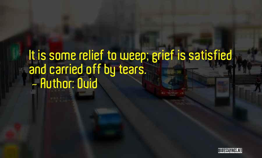 Ovid Quotes: It Is Some Relief To Weep; Grief Is Satisfied And Carried Off By Tears.