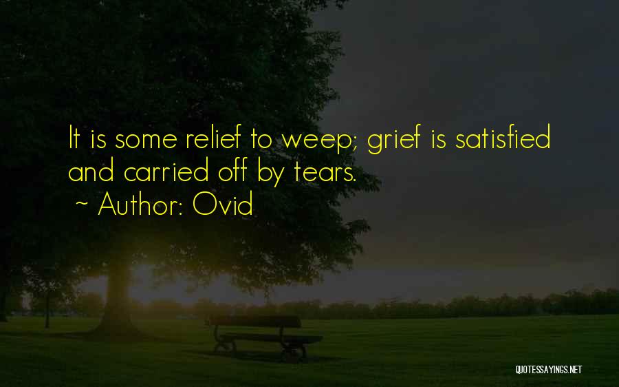 Ovid Quotes: It Is Some Relief To Weep; Grief Is Satisfied And Carried Off By Tears.
