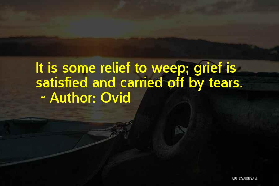 Ovid Quotes: It Is Some Relief To Weep; Grief Is Satisfied And Carried Off By Tears.