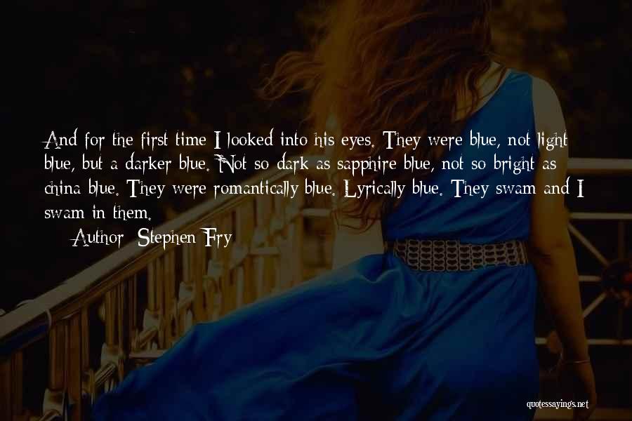 Stephen Fry Quotes: And For The First Time I Looked Into His Eyes. They Were Blue, Not Light Blue, But A Darker Blue.