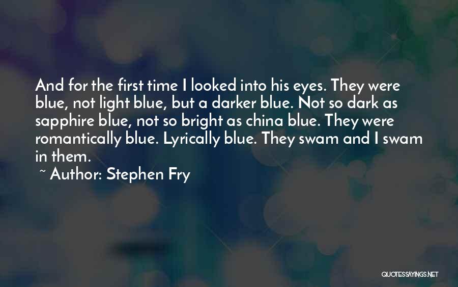Stephen Fry Quotes: And For The First Time I Looked Into His Eyes. They Were Blue, Not Light Blue, But A Darker Blue.