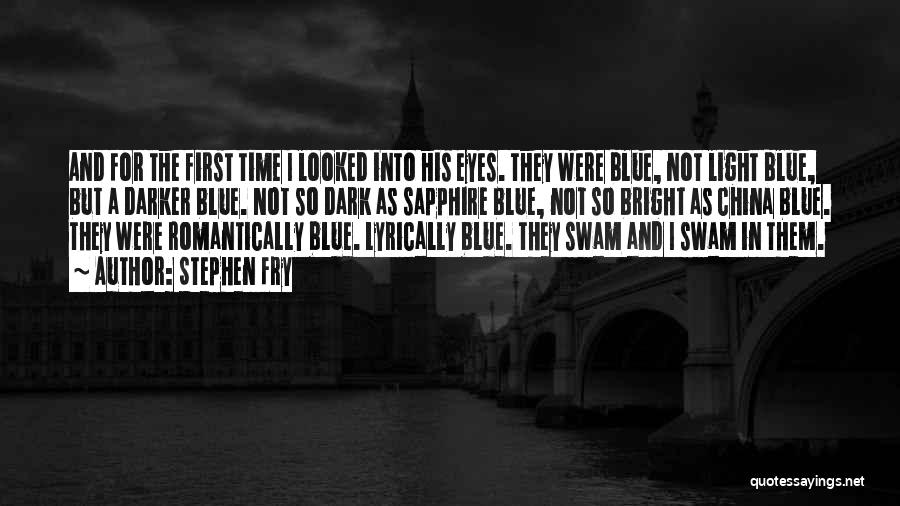 Stephen Fry Quotes: And For The First Time I Looked Into His Eyes. They Were Blue, Not Light Blue, But A Darker Blue.