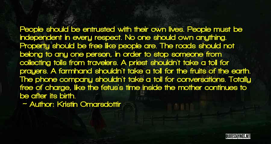 Kristin Omarsdottir Quotes: People Should Be Entrusted With Their Own Lives. People Must Be Independent In Every Respect. No One Should Own Anything.