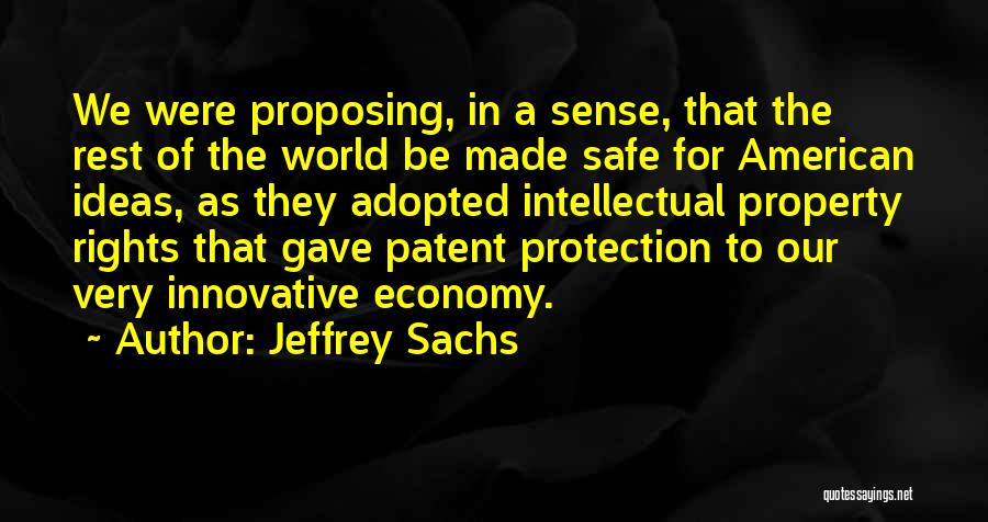 Jeffrey Sachs Quotes: We Were Proposing, In A Sense, That The Rest Of The World Be Made Safe For American Ideas, As They