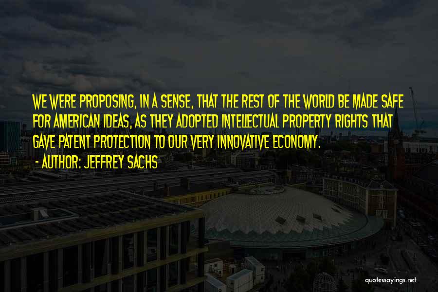 Jeffrey Sachs Quotes: We Were Proposing, In A Sense, That The Rest Of The World Be Made Safe For American Ideas, As They