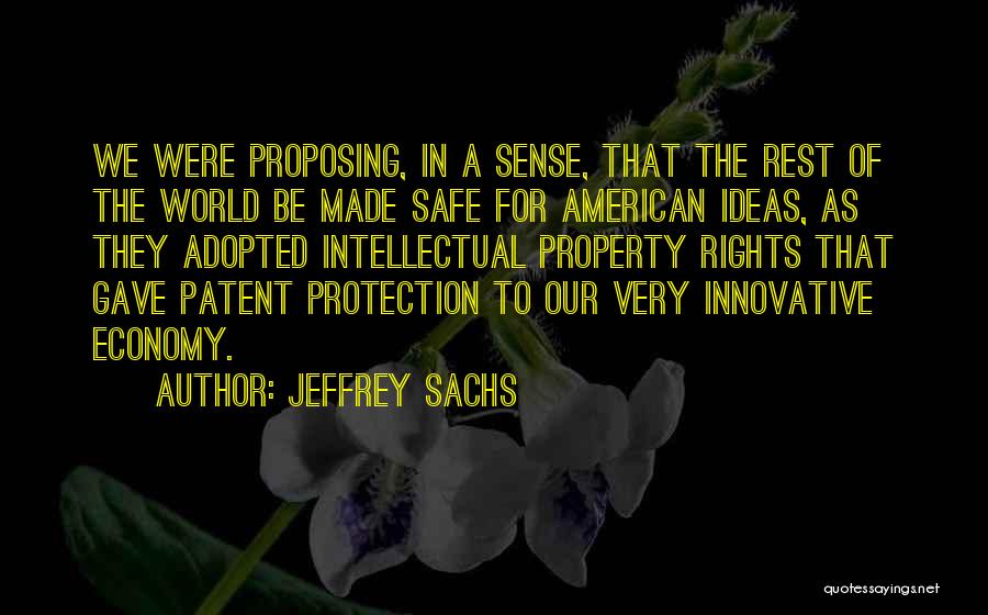 Jeffrey Sachs Quotes: We Were Proposing, In A Sense, That The Rest Of The World Be Made Safe For American Ideas, As They