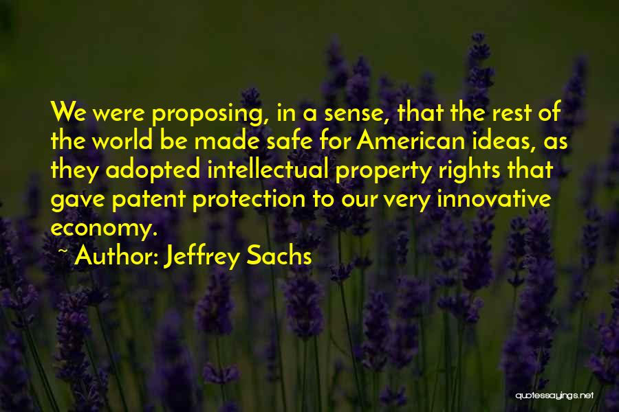 Jeffrey Sachs Quotes: We Were Proposing, In A Sense, That The Rest Of The World Be Made Safe For American Ideas, As They