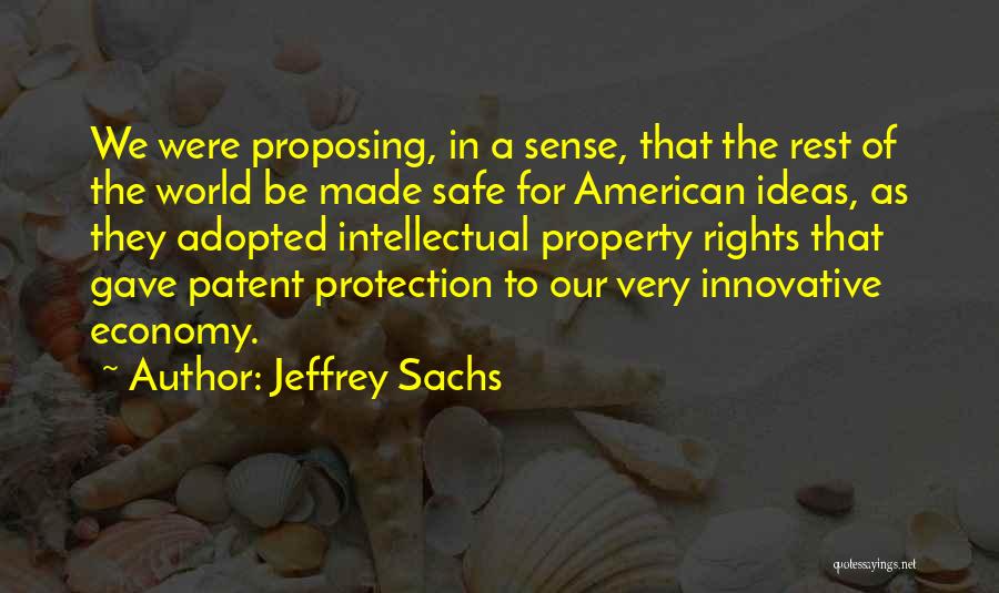 Jeffrey Sachs Quotes: We Were Proposing, In A Sense, That The Rest Of The World Be Made Safe For American Ideas, As They