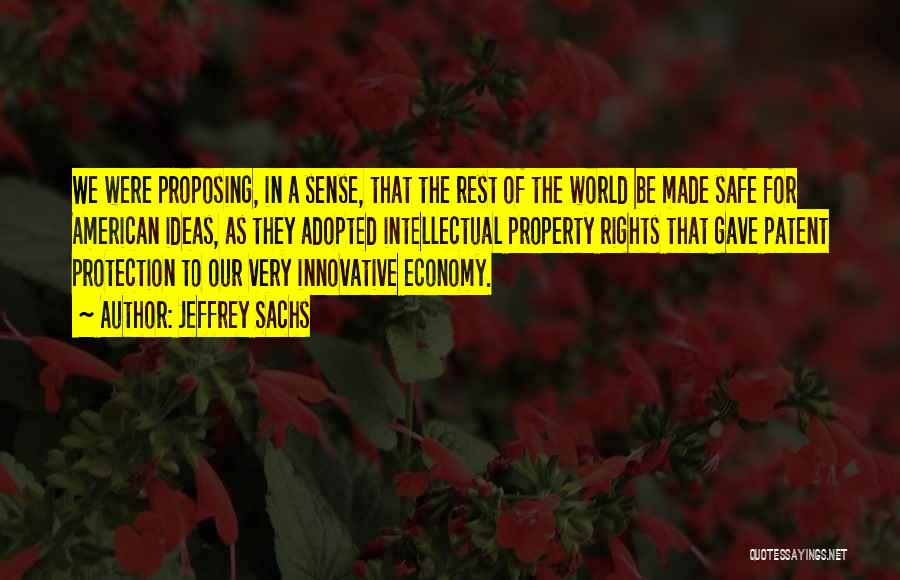 Jeffrey Sachs Quotes: We Were Proposing, In A Sense, That The Rest Of The World Be Made Safe For American Ideas, As They