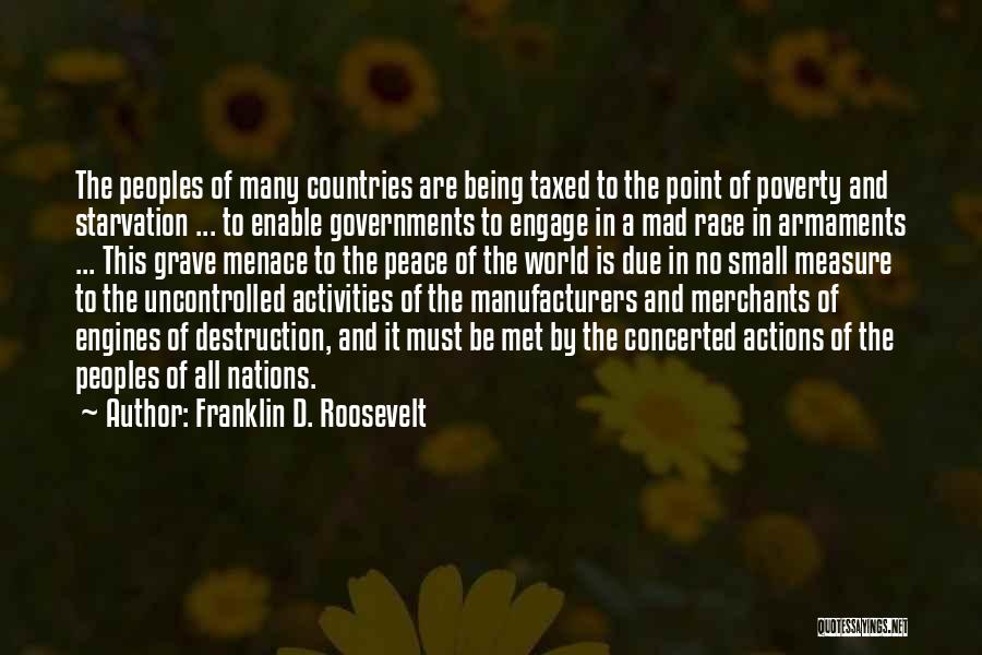 Franklin D. Roosevelt Quotes: The Peoples Of Many Countries Are Being Taxed To The Point Of Poverty And Starvation ... To Enable Governments To