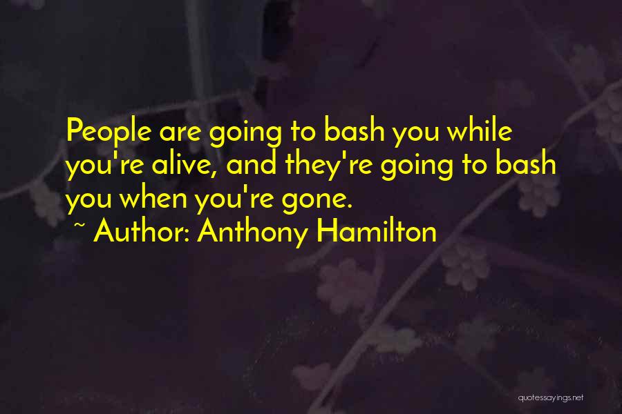 Anthony Hamilton Quotes: People Are Going To Bash You While You're Alive, And They're Going To Bash You When You're Gone.