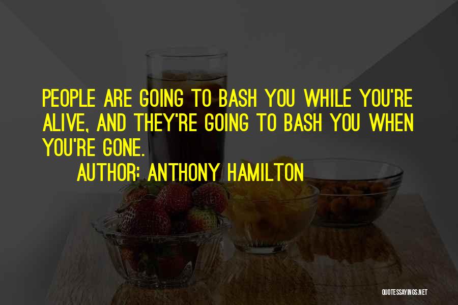 Anthony Hamilton Quotes: People Are Going To Bash You While You're Alive, And They're Going To Bash You When You're Gone.