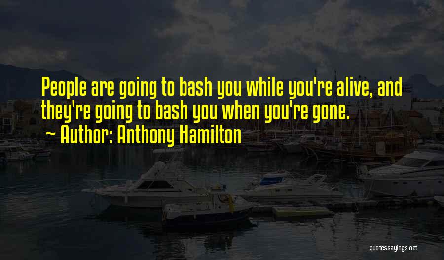 Anthony Hamilton Quotes: People Are Going To Bash You While You're Alive, And They're Going To Bash You When You're Gone.