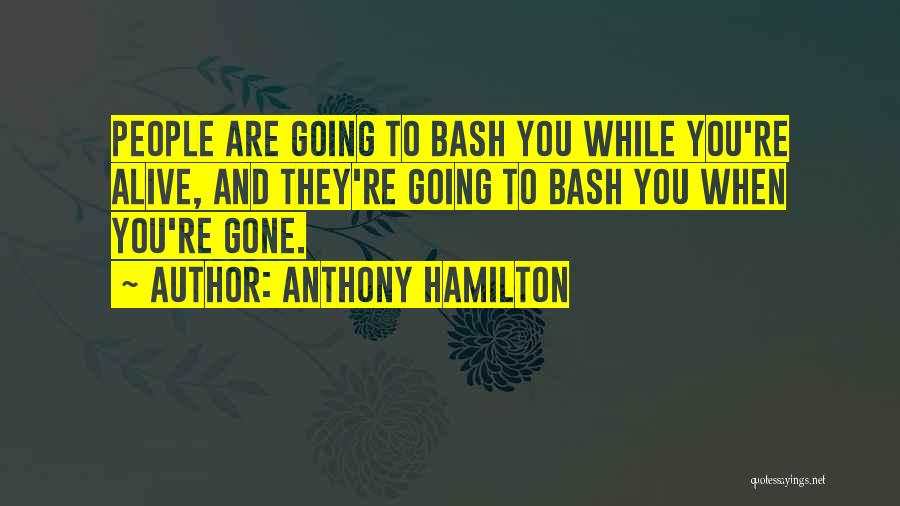 Anthony Hamilton Quotes: People Are Going To Bash You While You're Alive, And They're Going To Bash You When You're Gone.