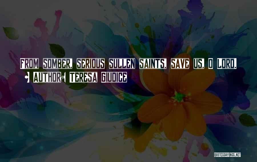 Teresa Giudice Quotes: From Somber, Serious Sullen Saints, Save Us, O Lord.
