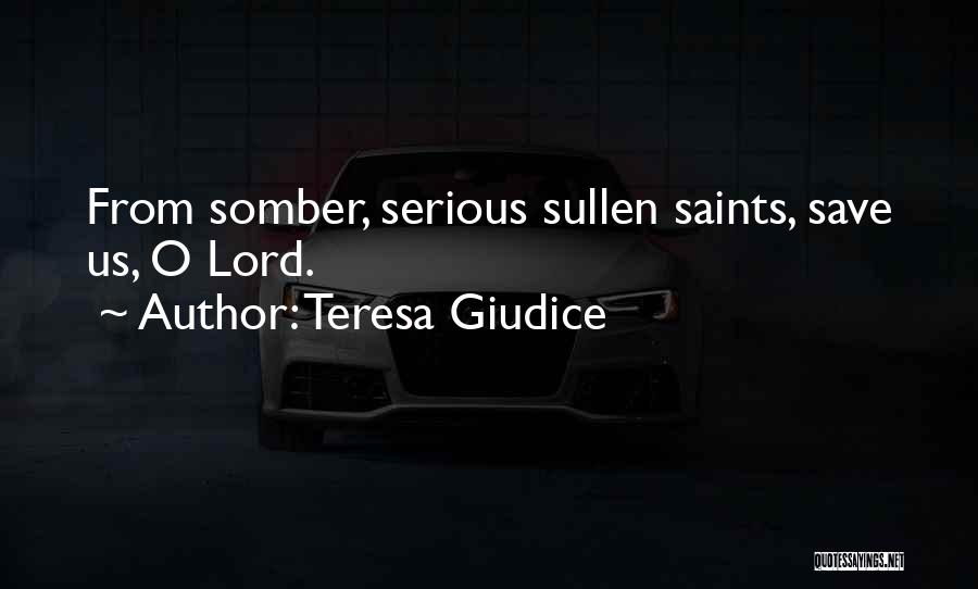 Teresa Giudice Quotes: From Somber, Serious Sullen Saints, Save Us, O Lord.