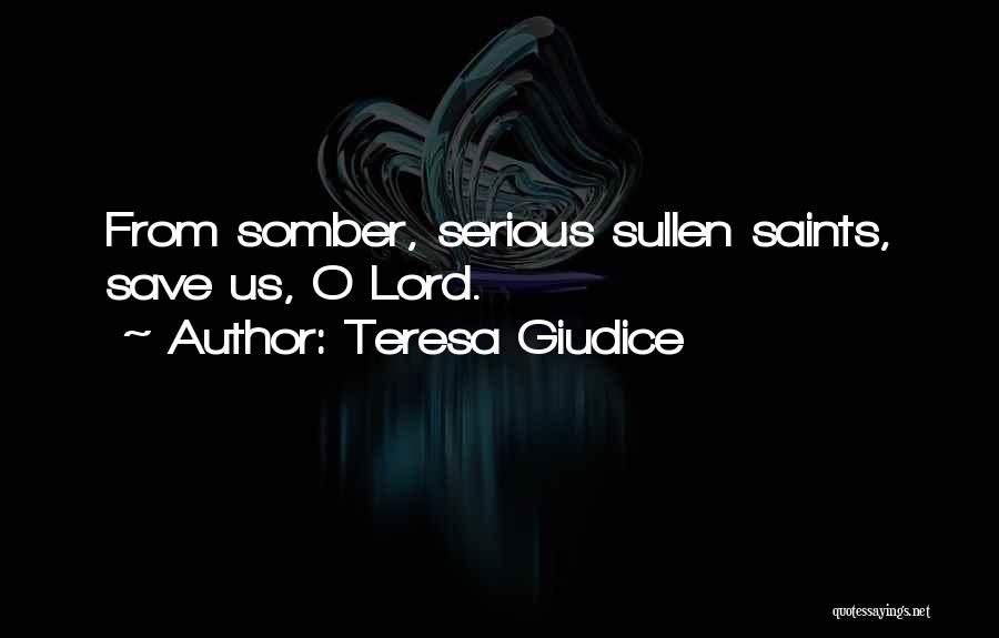 Teresa Giudice Quotes: From Somber, Serious Sullen Saints, Save Us, O Lord.