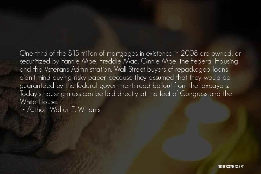 Walter E. Williams Quotes: One Third Of The $15 Trillion Of Mortgages In Existence In 2008 Are Owned, Or Securitized By Fannie Mae, Freddie