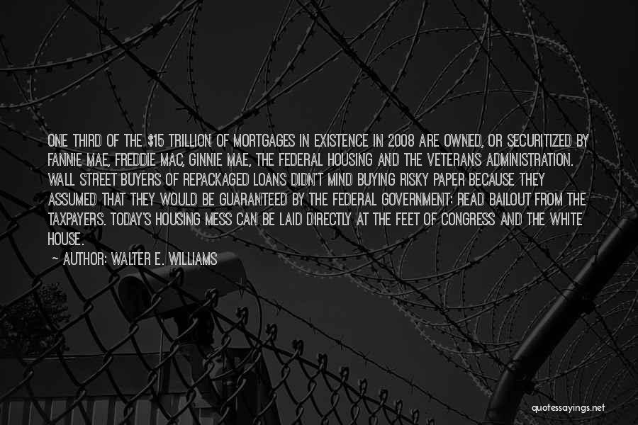 Walter E. Williams Quotes: One Third Of The $15 Trillion Of Mortgages In Existence In 2008 Are Owned, Or Securitized By Fannie Mae, Freddie