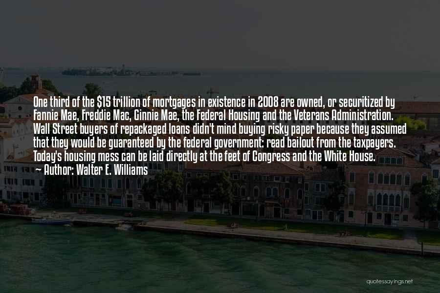 Walter E. Williams Quotes: One Third Of The $15 Trillion Of Mortgages In Existence In 2008 Are Owned, Or Securitized By Fannie Mae, Freddie